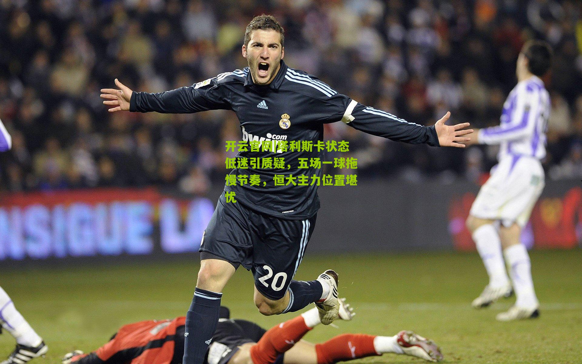 塔利斯卡状态低迷引质疑，五场一球拖慢节奏，恒大主力位置堪忧