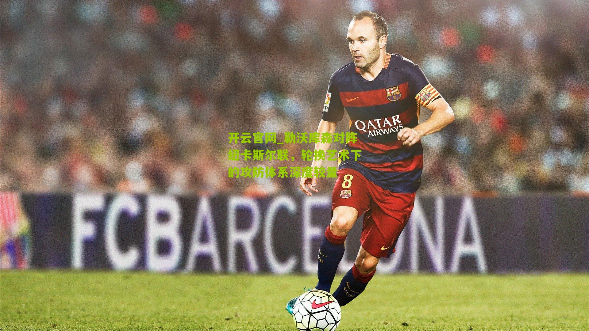 勒沃库森对阵纽卡斯尔联，轮换艺术下的攻防体系深度较量